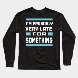 Probably Late For Something Long Sleeve T-Shirt